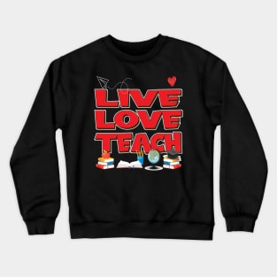 Live Love Teach - Teacher Gifts Crewneck Sweatshirt